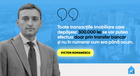 Victor Romanescu: Toate tranzacțiile imobiliare care depășesc 300.000 Lei se vor putea efectua doar prin transfer bancar, și nu în numerar cum era până acum.